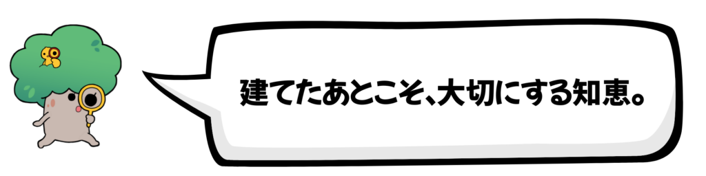 建てたあとこそ、大切にする知恵。